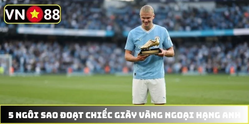 5 ngôi sao đoạt chiếc giày vàng Ngoại hạng Anh
