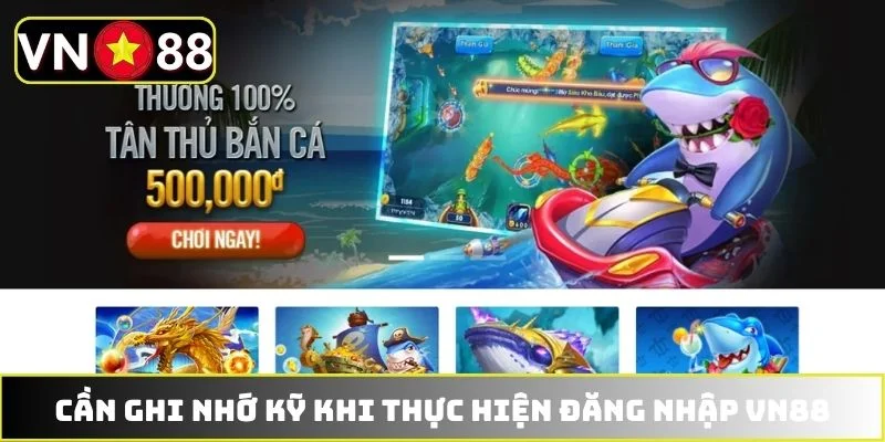 Cần ghi nhớ kỹ khi thực hiện đăng nhập VN88