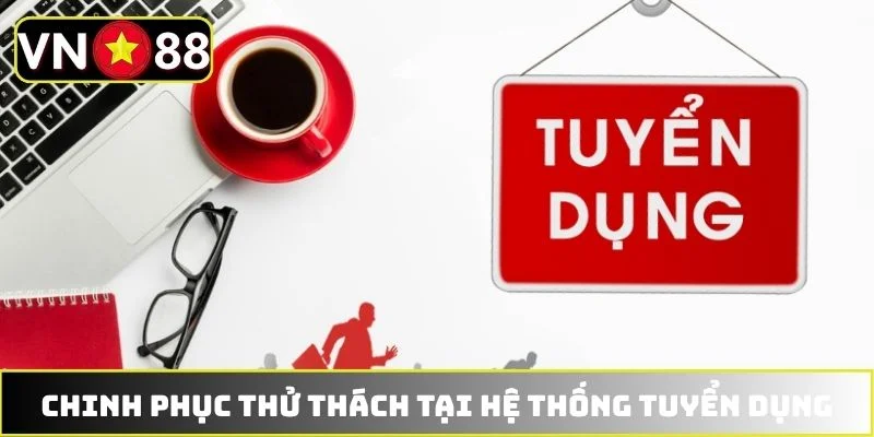 Chinh phục thử thách tại hệ thống tuyển dụng