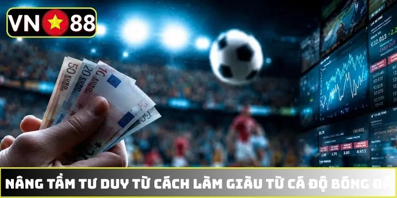 Nâng tầm tư duy từ cách làm giàu từ cá độ bóng đá Nâng tầm tư duy từ cách làm giàu từ cá độ bóng đá