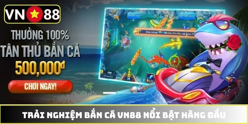 Trải nghiệm bắn cá VN88 nổi bật hàng đầu